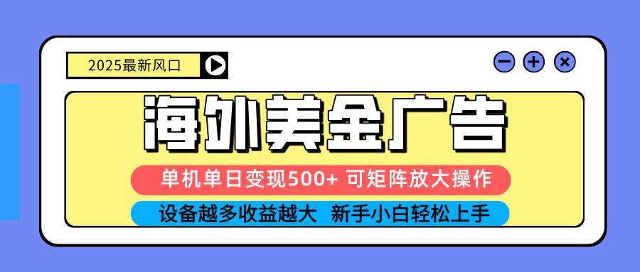 （16266期） 2025吃肉海外美金广告，单机单日变现500+，矩阵可无限放大，设备越多…-优优久网创