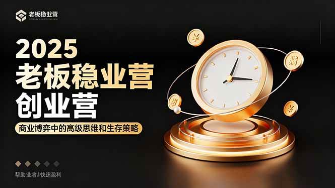 （16271期）2025老板稳赚创业营：商业博弈中高级思维和生存策略，帮助创业者快速盈利-优优久网创