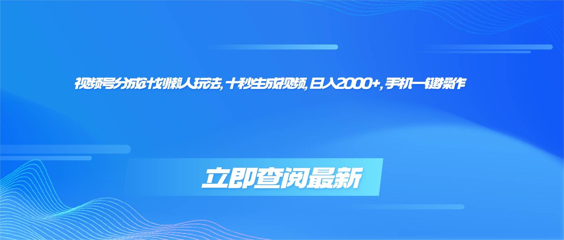 （16280期）视频号分成计划懒人玩法，十秒生成视频，日入2000+，手机一键操作-优优久网创