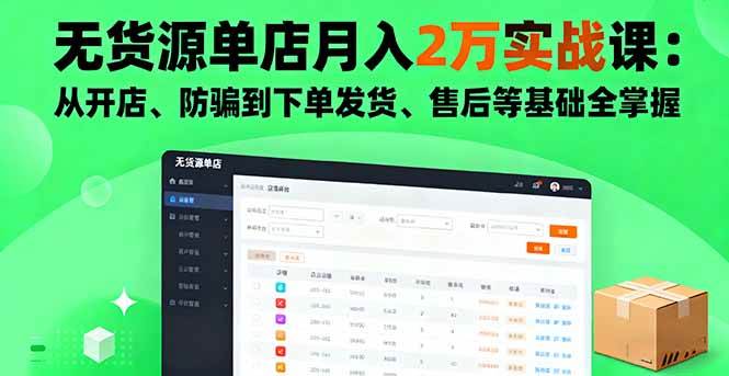 （16214期）无货源单店月入2万实战课：从开店、防骗到下单发货、售后等基础全掌握-优优久网创