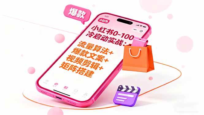 （16298期）小红书0-100冷启动实战：流量算法+爆款选品+爆款文案+视频剪辑+矩阵搭建-优优久网创