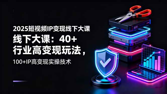 （16282期）2025短视频IP变现线下大课：40+行业高变现玩法，100+IP高变现实操技术-优优久网创
